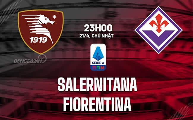 Dự đoán trận đấu giữa Salernitana và Fiorentina trong khuôn khổ Serie A 2023/24 lúc 23h00 ngày 21/4