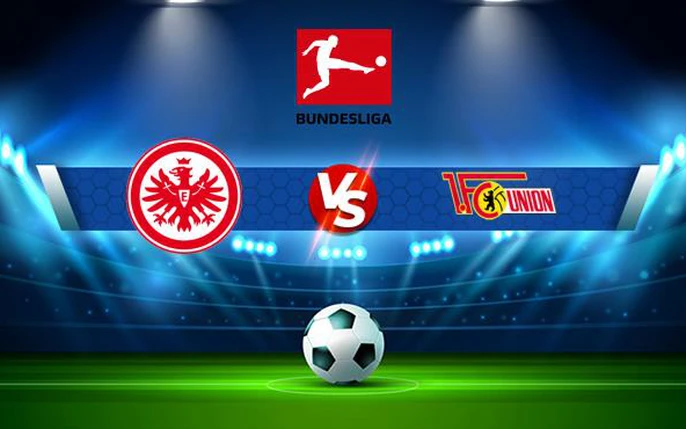 Trận đấu Frankfurt vs Union Berlin trong khuôn khổ Bundesliga 2023/24 diễn ra lúc 21h30 ngày 30/3