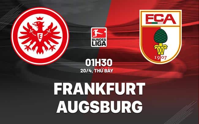 Trận đấu Eintracht Frankfurt vs Augsburg diễn ra lúc 01h30 ngày 20/4